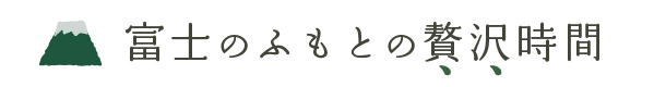 富士のふもとの贅沢時間